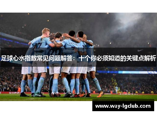 足球心水指数常见问题解答：十个你必须知道的关键点解析