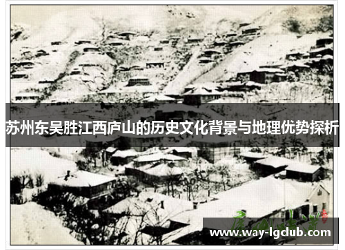 苏州东吴胜江西庐山的历史文化背景与地理优势探析