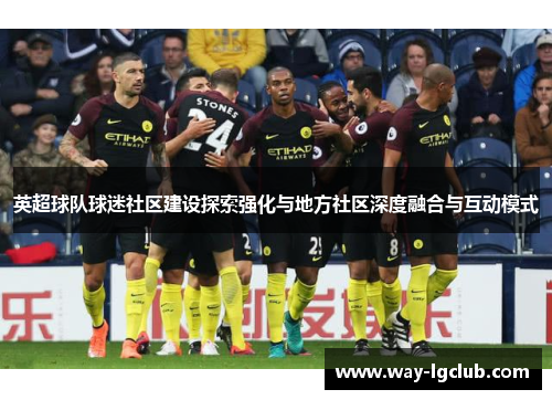 英超球队球迷社区建设探索强化与地方社区深度融合与互动模式