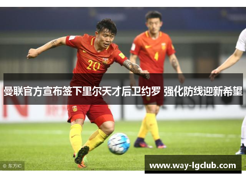 曼联官方宣布签下里尔天才后卫约罗 强化防线迎新希望